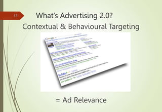 What’s Advertising 2.0?
Contextual & Behavioural Targeting
= Ad Relevance
11
 