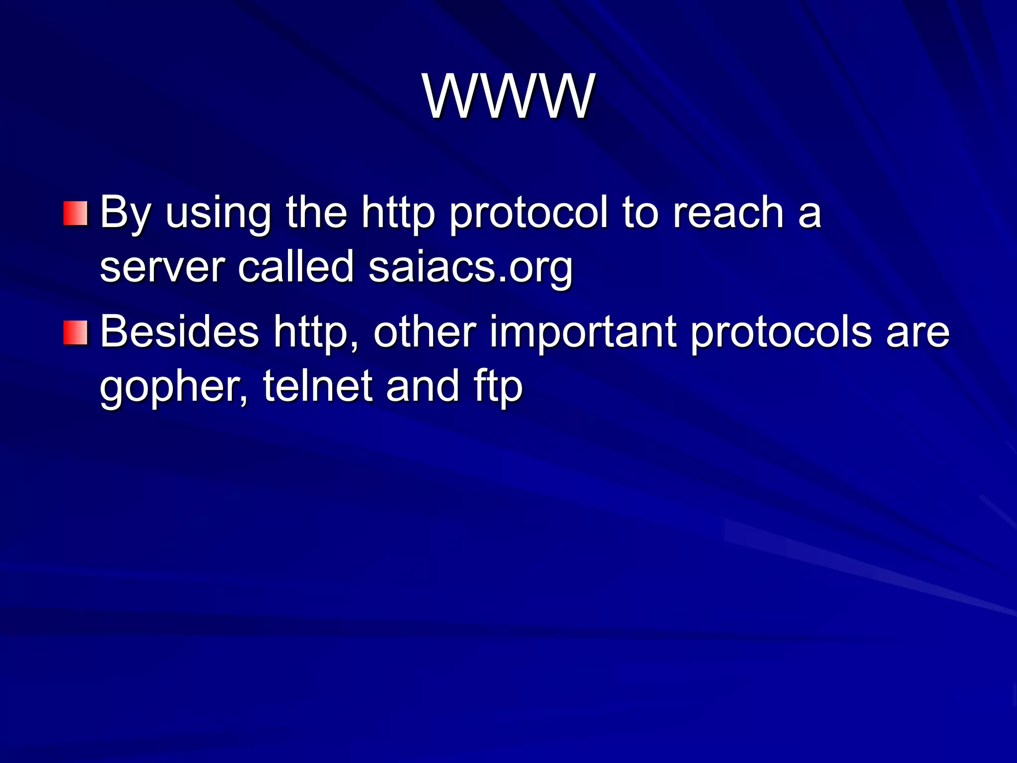 WWW
By using the http protocol to reach a
server called saiacs.org
Besides http, other important protocols are
gopher, telnet and ftp
 