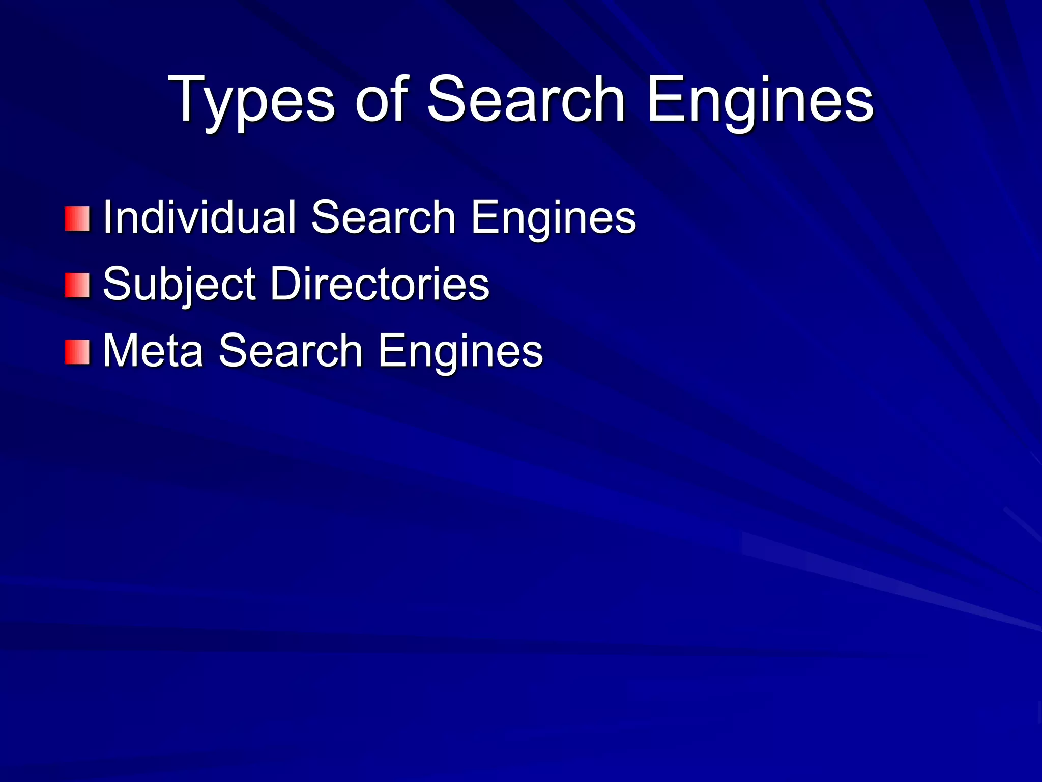 Types of Search Engines
Individual Search Engines
Subject Directories
Meta Search Engines
 