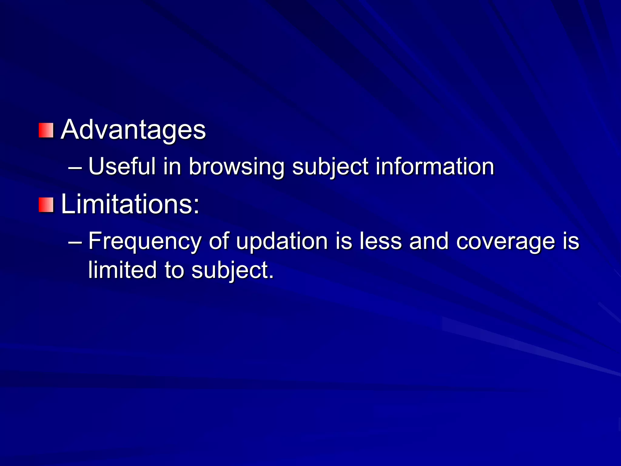 Advantages
– Useful in browsing subject information
Limitations:
– Frequency of updation is less and coverage is
limited to subject.
 