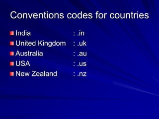 Conventions codes for countries
India : .in
United Kingdom : .uk
Australia : .au
USA : .us
New Zealand : .nz
 