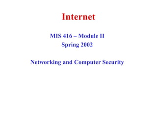 Internet
MIS 416 – Module II
Spring 2002
Networking and Computer Security
 