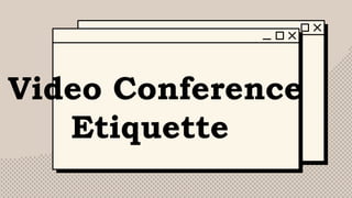 Video Conference
Etiquette
 