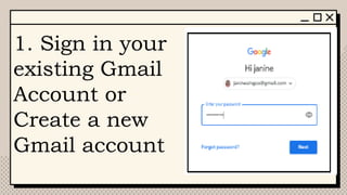 1. Sign in your
existing Gmail
Account or
Create a new
Gmail account
 