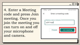 4. Enter a Meeting
code and press Join
meeting. Once you
join the meeting you
can turn on and off
your microphone
and camera.
 
