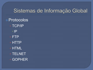 Protocolos
• TCP/IP
 IP
• FTP
• HTTP
• HTML
• TELNET
• GOPHER
 