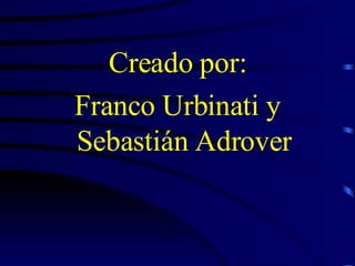 Creado por: Franco Urbinati y Sebastián Adrover 