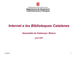 Internet a les Biblioteques Catalanes Generalitat de Catalunya i Red.es juliol 2007 