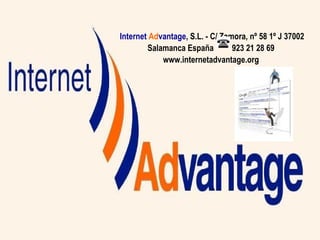Internet   Ad vantage , S.L. - C/ Zamora, nº 58 1º J 37002 Salamanca España  923 21 28 69  www.internetadvantage.org  