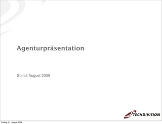 Agenturpräsentation



                 Stand: August 2009




Freitag, 21. August 2009
 