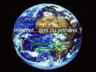 Internet...ami ou ennemi ? Christian Damour 18 février 2011 