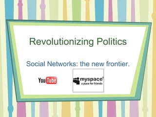 Revolutionizing Politics Social Networks: the new frontier. 