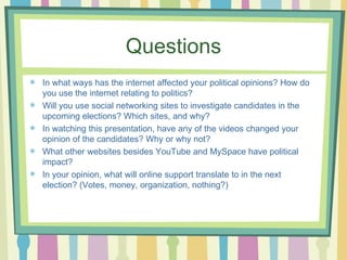 Questions <ul><li>In what ways has the internet affected your political opinions? How do you use the internet relating to ...