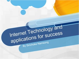 Internet Technology and applications for success By Sirichoke Namsong 
