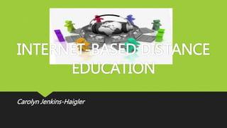 INTERNET-BASED DISTANCE
EDUCATION
Carolyn Jenkins-Haigler
 