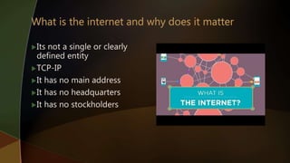 Its not a single or clearly
defined entity
TCP-IP
It has no main address
It has no headquarters
It has no stockholders
 