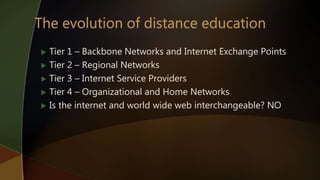  Tier 1 – Backbone Networks and Internet Exchange Points
 Tier 2 – Regional Networks
 Tier 3 – Internet Service Providers
 Tier 4 – Organizational and Home Networks
 Is the internet and world wide web interchangeable? NO
 