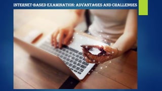 Internet-Based Examination: Advantages and Challenges
 