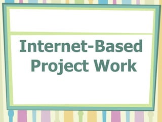 Internet-Based  Project Work 