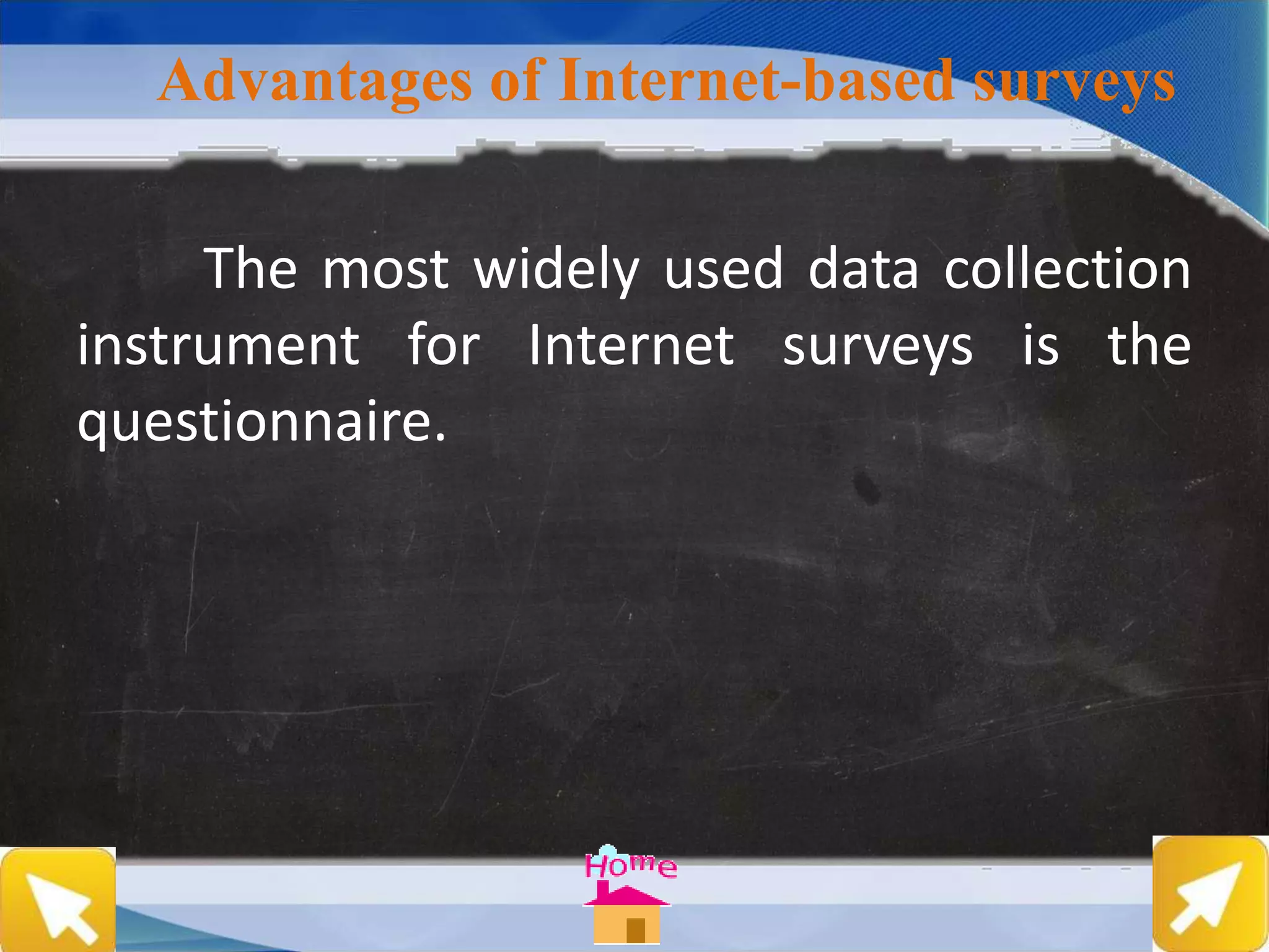 Advantages of Internet-based surveys
The most widely used data collection
instrument for Internet surveys is the
questionnaire.
 