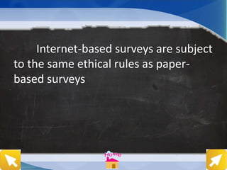 Internet-based surveys are subject
to the same ethical rules as paper-
based surveys
 