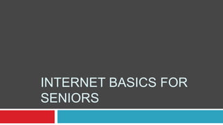 INTERNET BASICS FOR
SENIORS
 