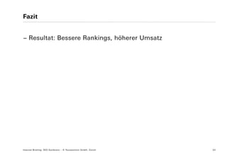 Fazit


− Resultat: Bessere Rankings, höherer Umsatz




Internet Briefing: SEO Konferenz – © Yourposition GmbH, Zürich   33
 