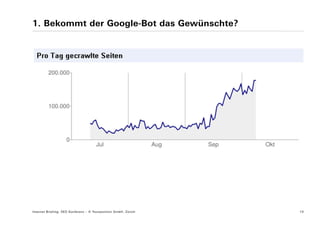 1. Bekommt der Google-Bot das Gewünschte?




Internet Briefing: SEO Konferenz – © Yourposition GmbH, Zürich   10
 
