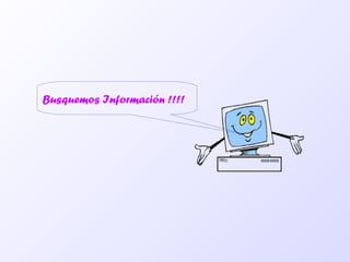 Busquemos Información !!!!
 