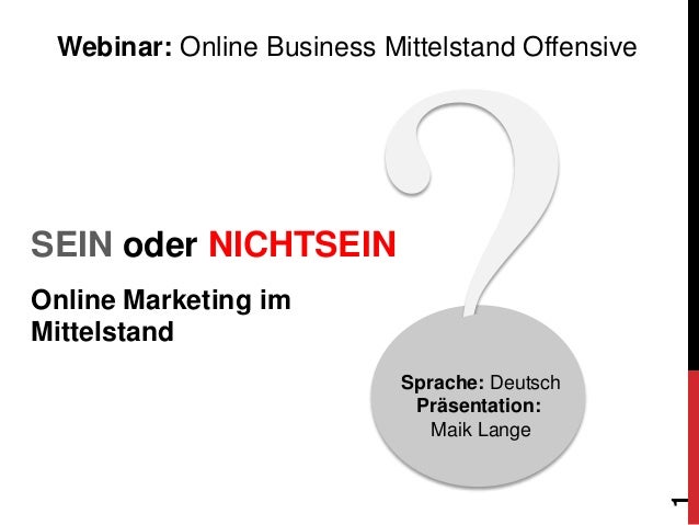 SEIN oder NICHTSEIN
Webinar: Online Business Mittelstand Offensive
Online Marketing im
Mittelstand
Sprache: Deutsch
Präsentation:
Maik Lange
1
 
