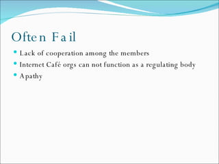 Often Fail Lack of cooperation among the members Internet Café orgs can not function as a regulating body Apathy 