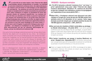 www.citc-eurarfid.com
RISQUES - Quelques exemples
« Fin 2013, Symantec a dévoilé l'existence d'un " ver Linux " a
priori spécialement conçu pour cibler l'Internet des objets
(routeurs domestiques, décodeurs TV, caméras de sécurité)
en plus de s'attaquer aux ordinateurs usuels et se propageant
via l'exploitation d'une vulnérabilité PHP. »
Début 2014, « Proofpoint a déclaré avoir découvert une cybe-
rattaque à l'origine de l'envoi de plus de 750 000 emails mal-
veillants entre le 23 décembre et le 6 janvier. Cette vague
d'emails aurait été relayée par un botnet constitué de plus de
100 000 appareils compromis ». GNT, 20/01/14
Des serrures de chambres d'hôtel vulnérables au piratage –
Le Monde Informatique - 25 juillet 2012 - Lors de la grande
conférence de sécurité Black Hat de Las Vegas, un jeune déve-
loppeur a découvert deux failles dans les serrures de la marque
Onity, qui équipent 4 à 5 millions de portes de chambres d'hôtel
à travers le monde.
Un hacker transforme une pompe à insuline Medtronic en
arme – Headerli.me – Novembre 2011 - Un hacker a prouvé que
tuer une personne par wiﬁ est possible en prenant le contrôle de
sa pompe à insuline à distance, à l’insu de la victime.
Selon un rapport de Microsoft, En 2014, le piratage et la cyber-
criminalité coûteront 315 milliards de dollars aux entreprises à
travers le monde (Mai 2012).
Une autre forme de danger potentiel provient du fait que désormais
l’Internet des objets est à la portée de tous. Ainsi, de nombreux
objets connectés sont conçus et fabriqués par des entreprises dési-
reuses de s’implanter sur ce marché attractif en plein essor, mais
n’ayant pas cette culture de la sécurité réseaux et données. Ces
acteurs n’anticipent malheureusement pas les failles des systèmes
qu’elles conçoivent, ce qui peut engendrer des attaques très graves
pouvant potentiellement mener une entreprise à la faillite.
Avec le développement massif des objets connectés, il devient
nécessaire d’intégrer une dimension supplémentaire à la ﬁlière
« sécurité des systèmes d’informations », et d’évoluer vers une
ﬁlière « sécurité de l’Internet des objets ».
« La sécurité est un enjeu majeur. Avec l’Internet des objets,
l’informatique devient omniprésente et invisible. Les données
ne sont plus simplement contenues dans des objets physiques ;
les réseaux sont pervasifs et l’informatique se fait ubiquitaire.
En contrepartie, les systèmes de sécurité doivent prendre en
compte la multiplication du nombre de plateformes potentielle-
ment cibles d’attaques et intégrer la possibilité de fusion des
données situées sur plusieurs plateformes. Les menaces de
sécurité liées aux données sont réelles et peuvent représenter
une menace non seulement pour la vie privée mais aussi pour
l’intégrité physique des utilisateurs. En effet, les objets connec-
tés trouvent désormais de très nombreuses applications dans la
vie courante au sein des smart buildings ou de smart home. Il
devient alors aisé d’imaginer le potentiel d’attaques dans notre
quotidien. Les attaques se multiplient sur des systèmes inté-
grés interconnectés soit par les éléments éléctroniques de
réseau, soit par les éléments de traitement.
EXPERT
»
Franck Gaultier
Ingénieur R&D - CITC-EuraRFID
Emilie Defer
Chargée d’études et de veille
2/4
 