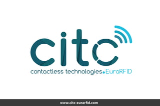 contactless technologies EuraRFID
www.citc-eurarfid.com
 