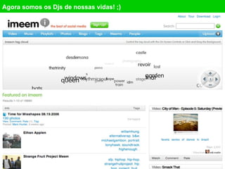 Agora somos os Djs de nossas vidas! ;) 