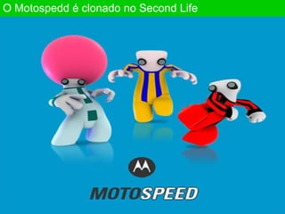 O Motospedd  é clonado no Second Life 