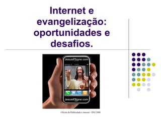 Internet e evangelização: oportunidades e desafios. 