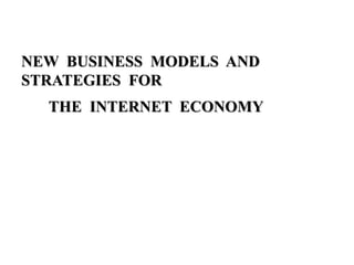 NEW BUSINESS MODELS AND
STRATEGIES FOR
THE INTERNET ECONOMY
 