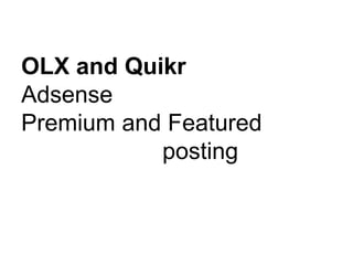 OLX and Quikr
Adsense
Premium and Featured
posting
 