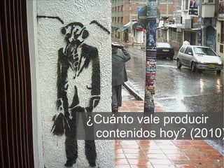 ¿Cuánto vale producir  contenidos hoy? (2010) 
