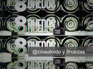 @cinealoido y 8ruedas 