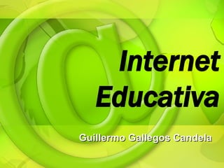 Internet Educativa Guillermo Gallegos Candela 