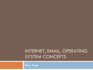 INTERNET, EMAIL, OPERATING SYSTEM CONCEPTS Nisa Peek 