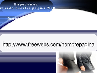 Marketing Empecemos  creando nuestra pagina WEB http:// www.freewebs.com/nombrepagina Dominio y Hosting  gratuito en www.freewebs.com 