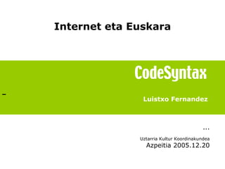   Luistxo Fernandez ... Uztarria Kultur Koordinakundea Azpeitia 2005.12.20 Internet eta Euskara 