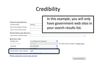 Credibility
     In this example, you will only
     have government web sites in
     your search results list.
 