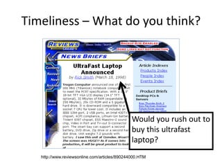 Timeliness – What do you think?




                                               Would you rush out to
                                               buy this ultrafast
                                               laptop?
   http://www.reviewsonline.com/articles/890244000.HTM
 