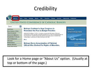 Credibility




Look for a Home page or “About Us” option. (Usually at
top or bottom of the page.)
 