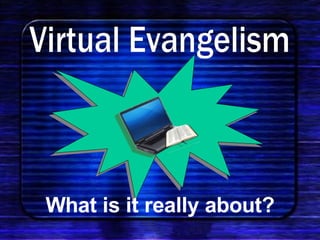 What is it really about? Virtual Evangelism 