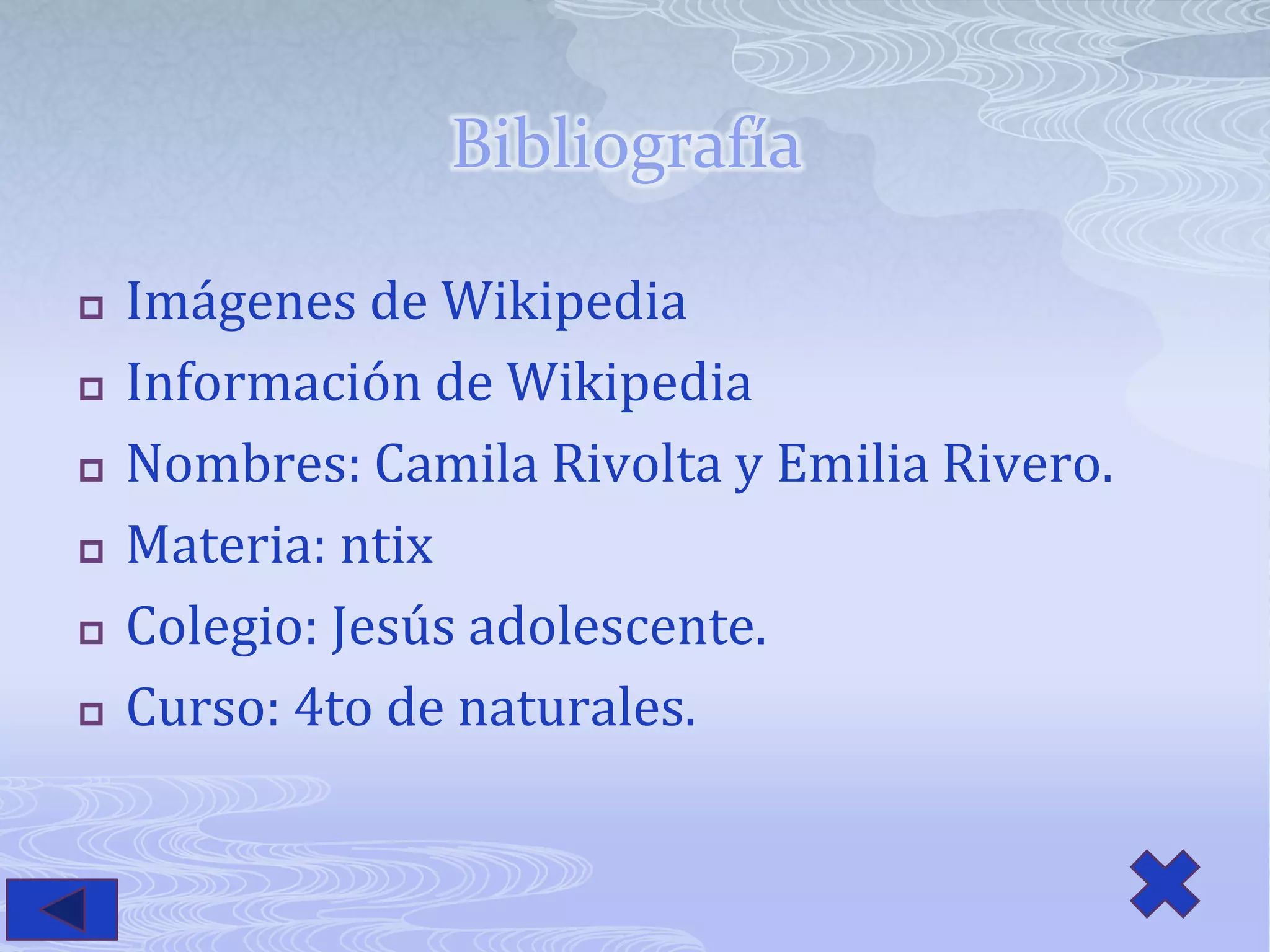 BibliografíaImágenes de WikipediaInformación de WikipediaNombres: Camila Rivolta y Emilia Rivero.Materia: ntixColegio: Jesús adolescente.Curso: 4to de naturales. 