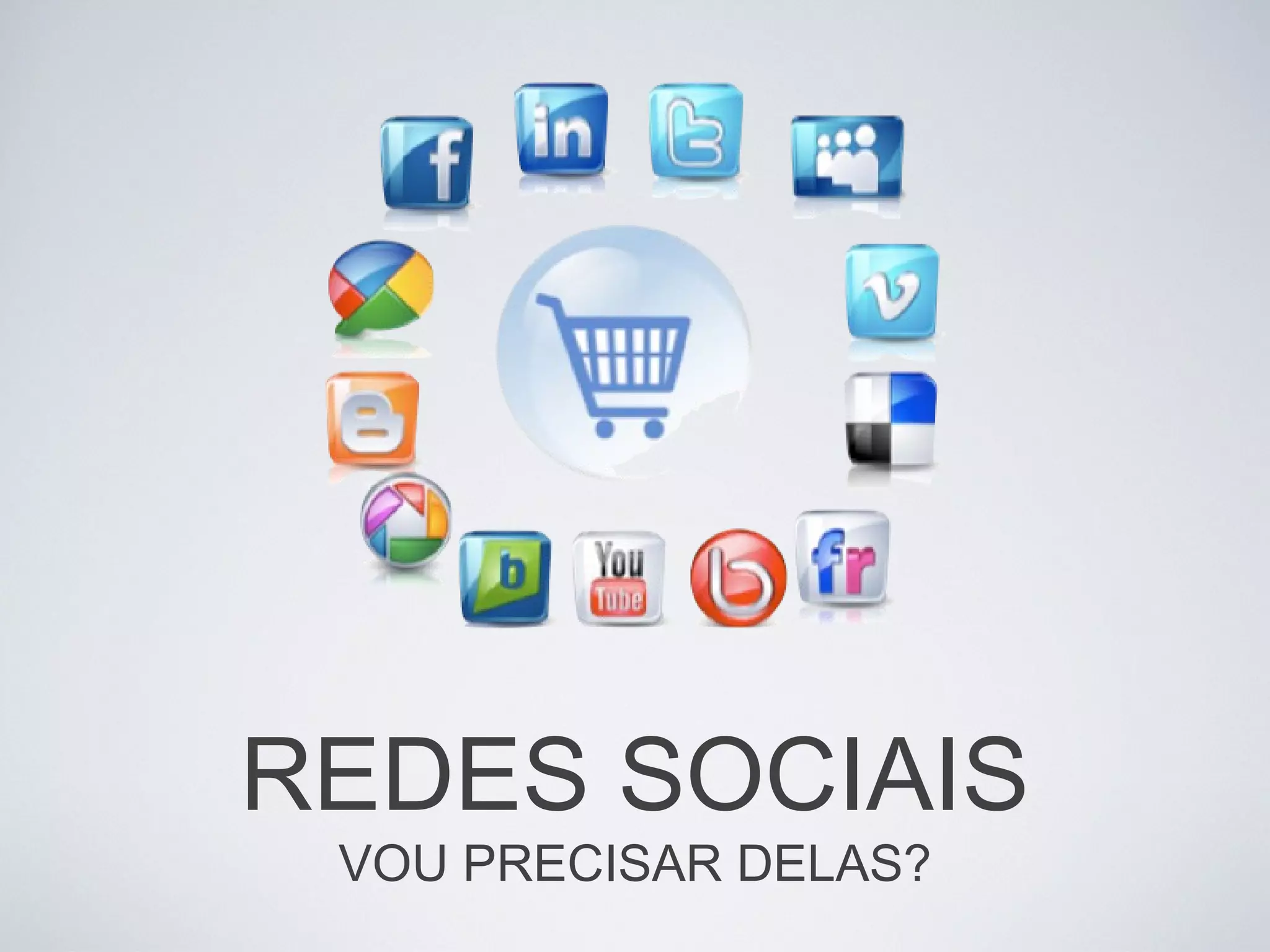 REDES SOCIAIS
VOU PRECISAR DELAS?